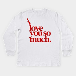 I Love You So Much Kids Long Sleeve T-Shirt